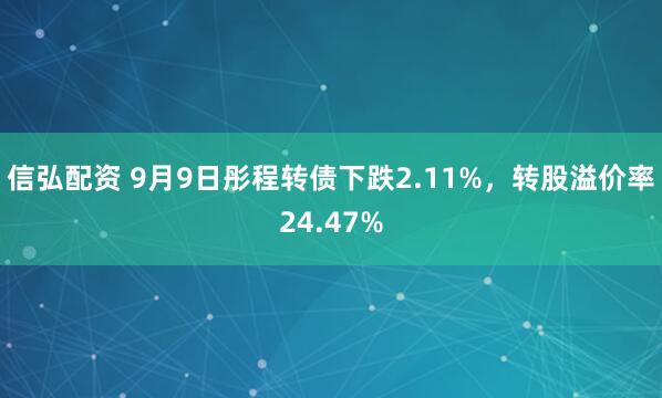 信弘配资 9月9日彤程转债下跌2.11%，转股溢价率24.47%