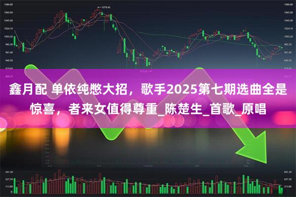鑫月配 单依纯憋大招，歌手2025第七期选曲全是惊喜，者来女值得尊重_陈楚生_首歌_原唱